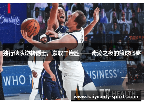 独行侠队逆转爵士，豪取三连胜——奇迹之夜的篮球盛宴