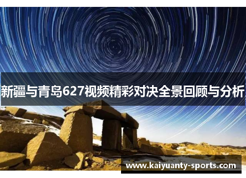 新疆与青岛627视频精彩对决全景回顾与分析