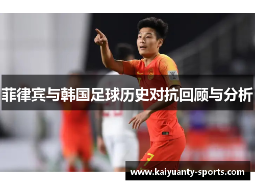 菲律宾与韩国足球历史对抗回顾与分析